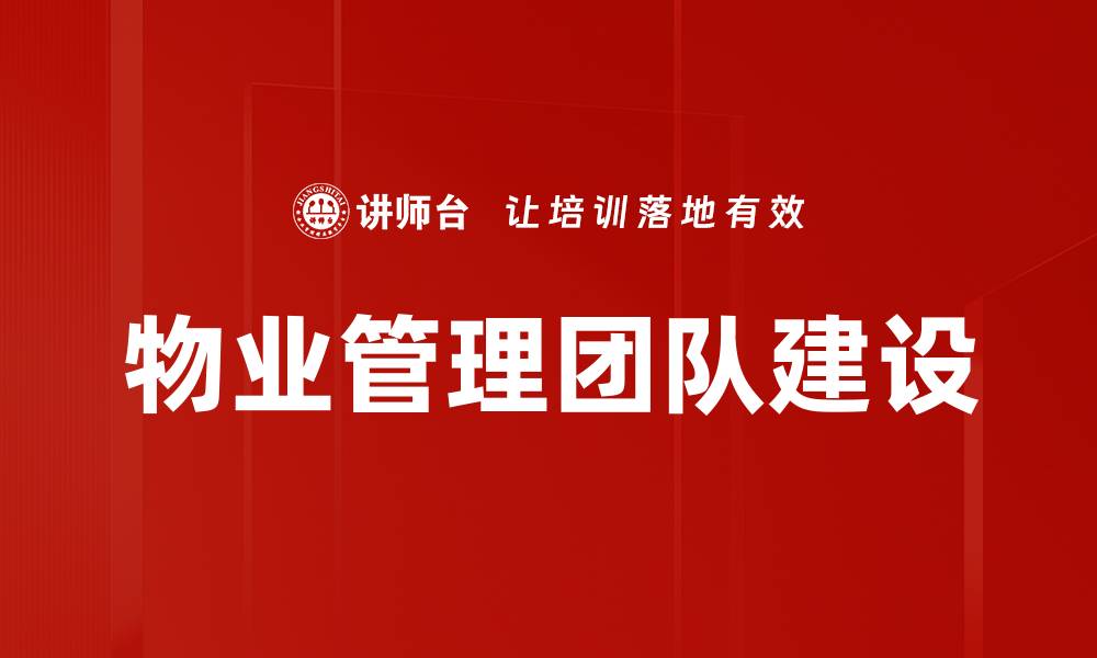 文章物业管理团队建设：提升服务质量的关键策略的缩略图