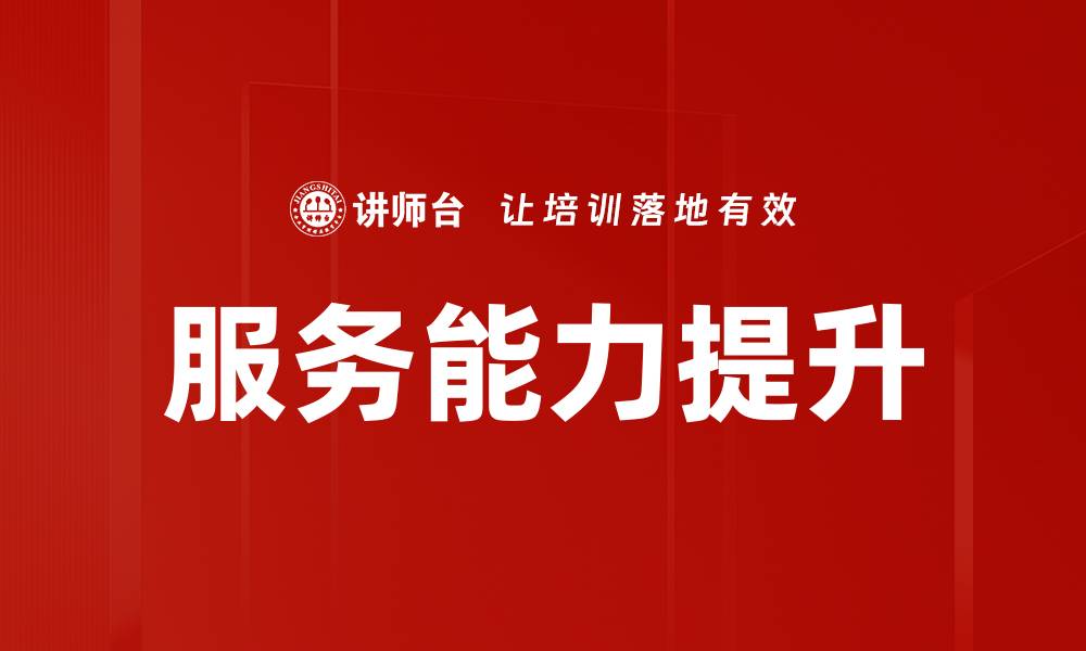 文章提升服务能力，助力企业快速成长与转型的缩略图