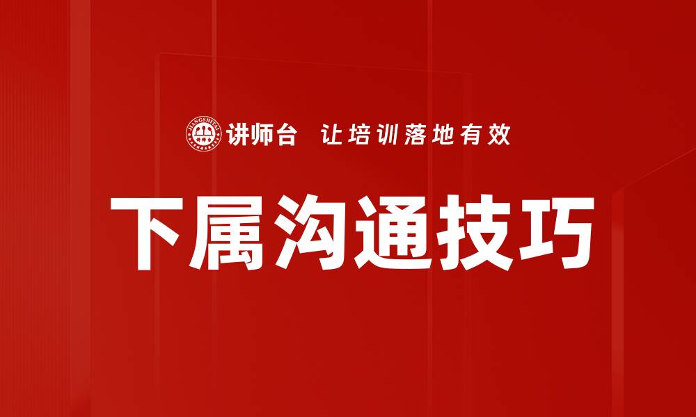 文章提升下属沟通技巧的实用方法与建议的缩略图