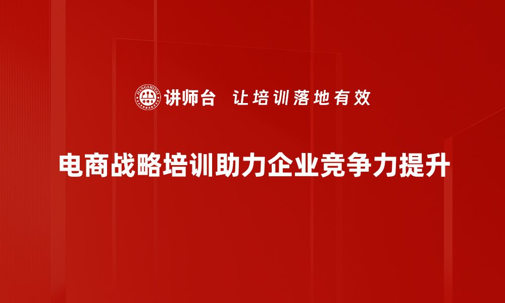 电商战略培训助力企业竞争力提升