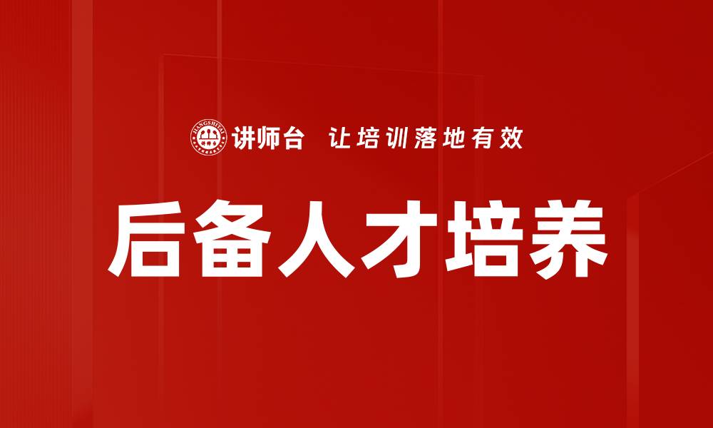 文章后备人才培养的重要性与实施策略解析的缩略图