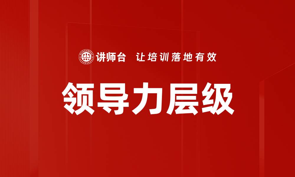 文章领导力层级的重要性与发展路径解析的缩略图