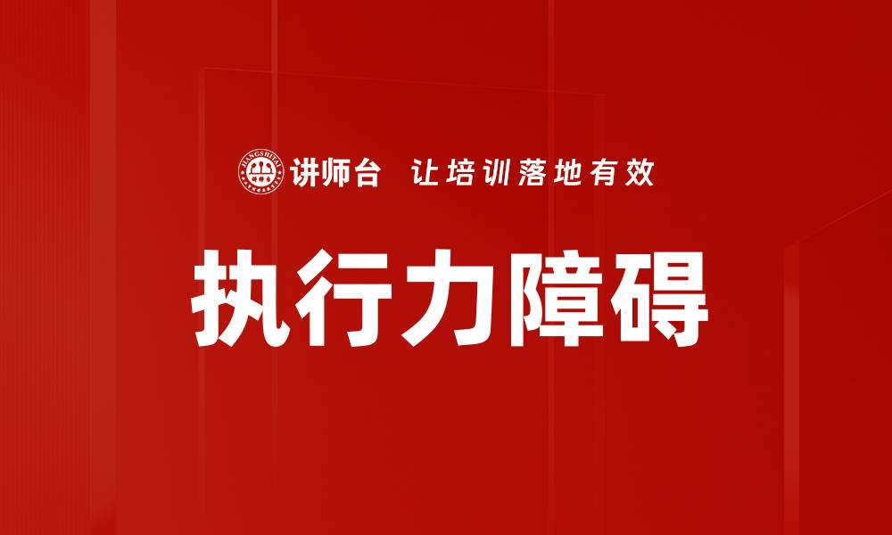 文章提升执行力，突破执行力障碍的有效策略的缩略图