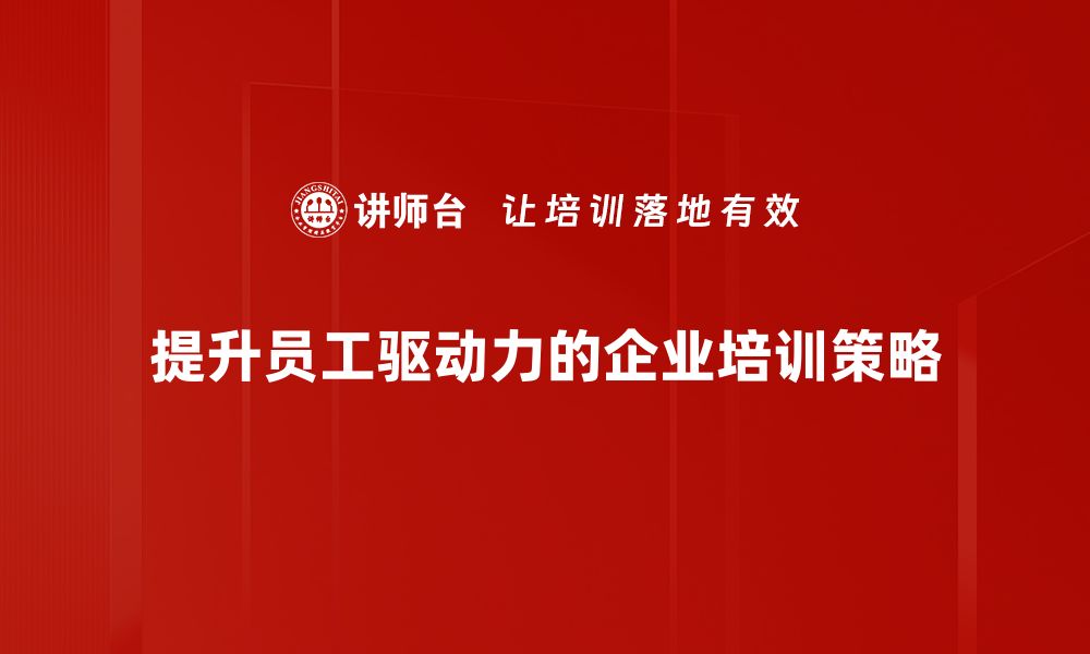 文章提升员工驱动力的五大有效策略分享的缩略图