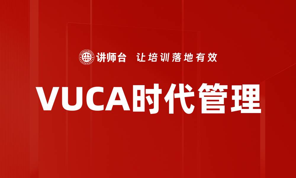 文章VUCA时代管理：应对不确定性的有效策略与方法的缩略图