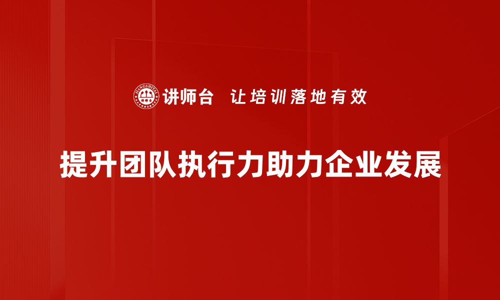 文章提升团队执行力的五大有效策略与方法的缩略图