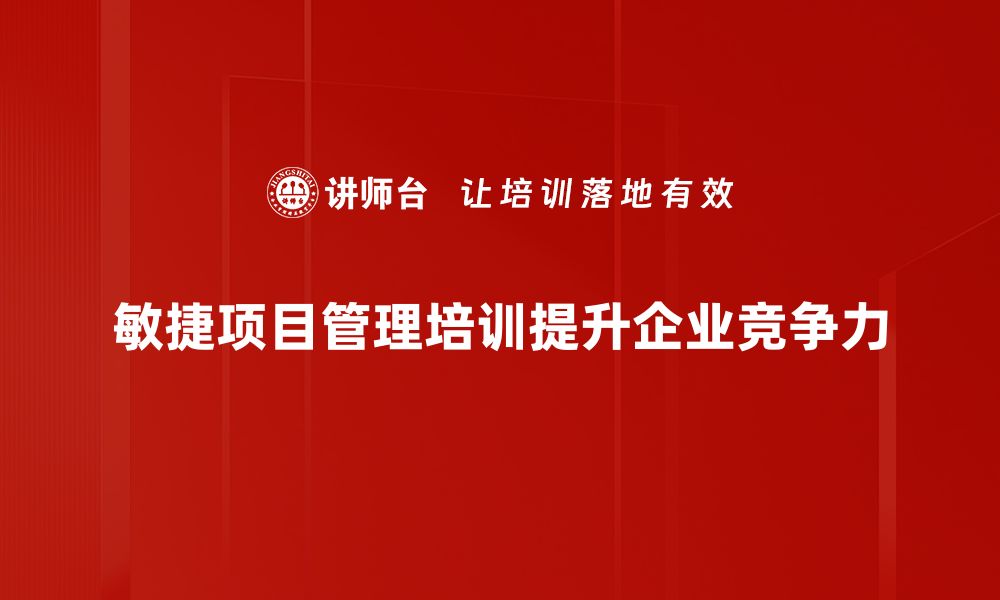 敏捷项目管理培训提升企业竞争力