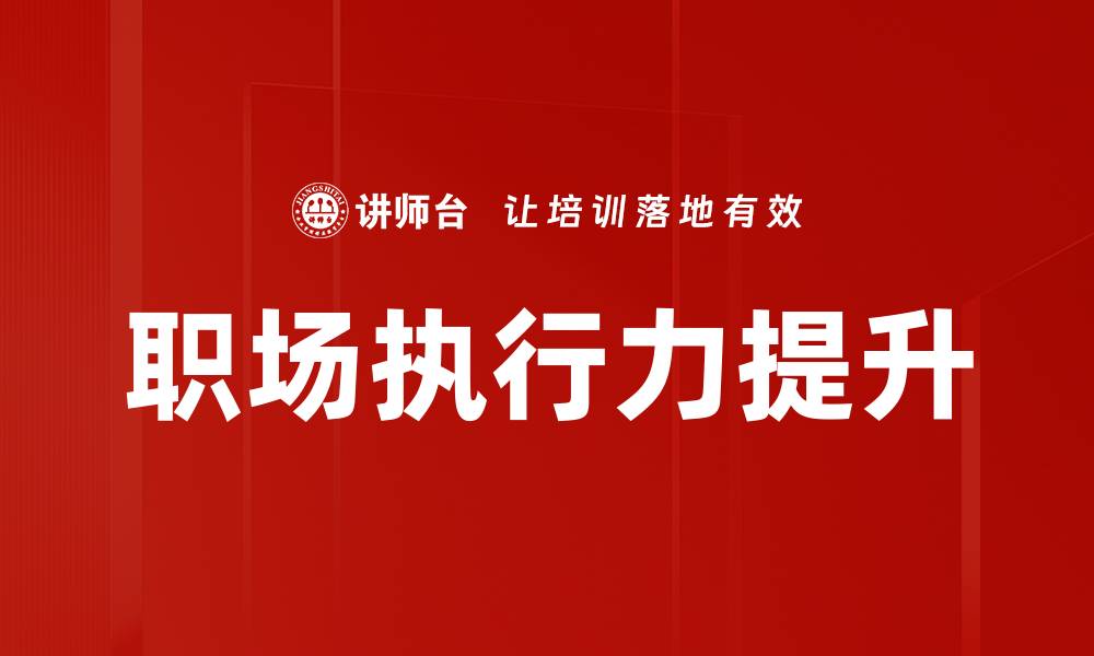 文章提升职场执行力的五大关键策略与技巧的缩略图