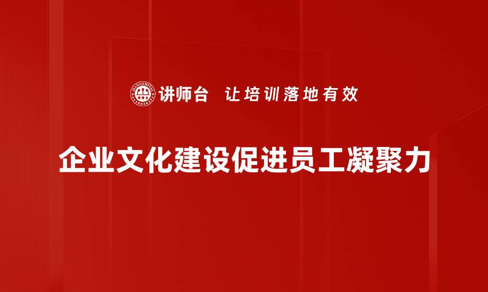 文章企业文化建设如何提升团队凝聚力与效率的缩略图