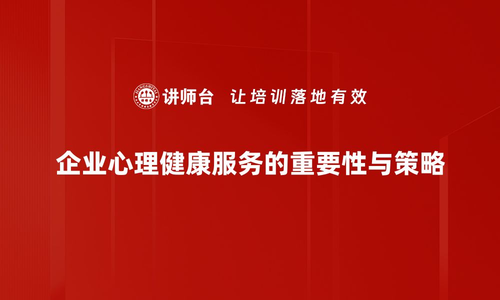 企业心理健康服务的重要性与策略