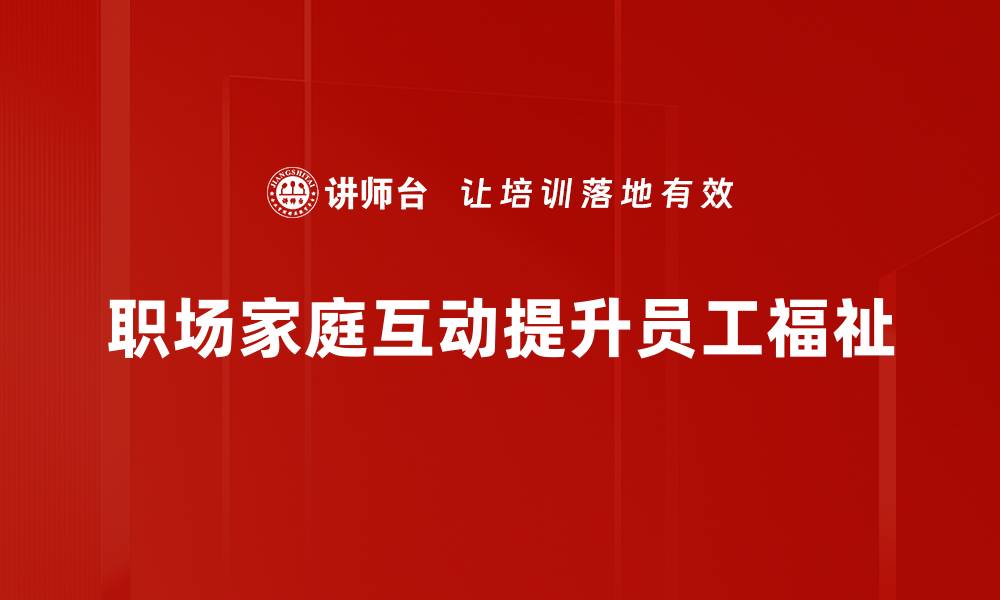 文章职场家庭互动：平衡工作与生活的最佳策略的缩略图