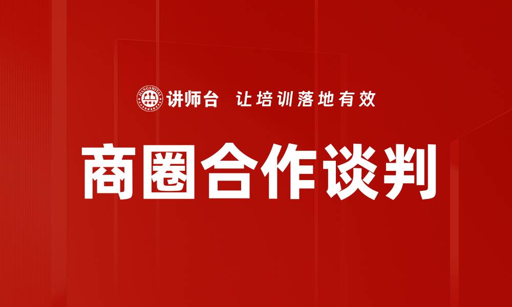 文章商圈合作谈判的成功秘诀与策略分享的缩略图