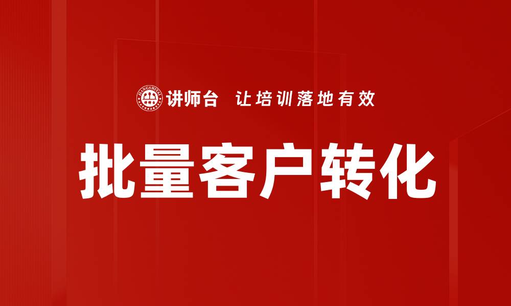 文章提升批量客户转化率的有效策略与技巧的缩略图