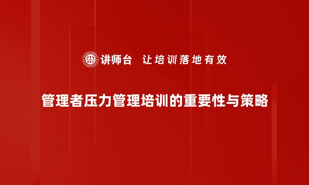 管理者压力管理培训的重要性与策略