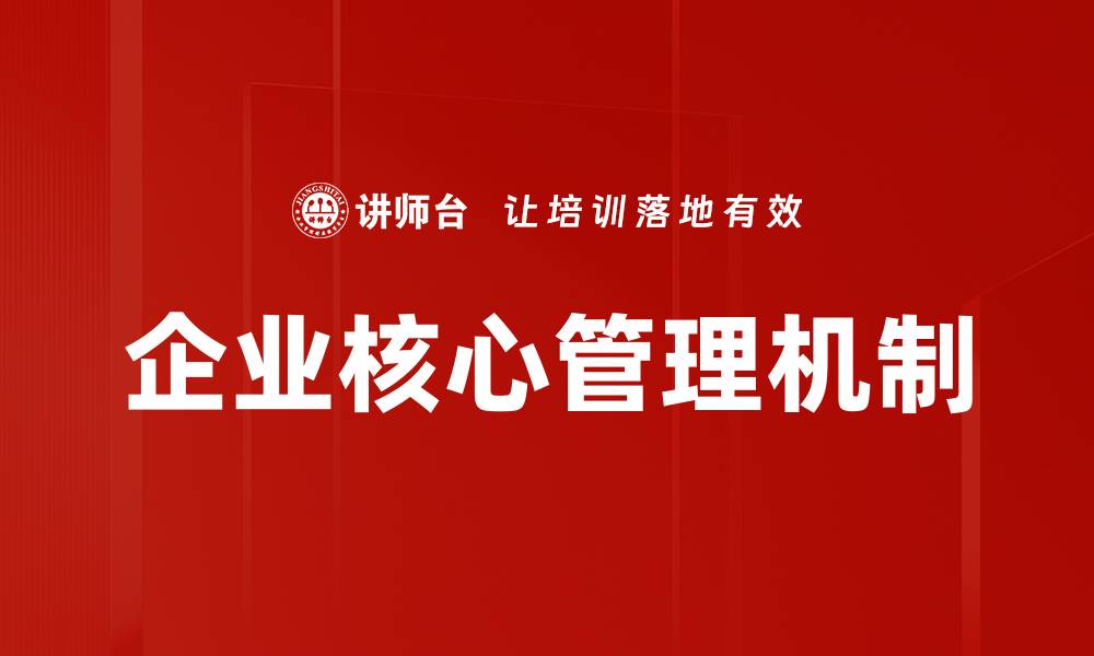 文章提升企业核心管理机制的有效策略与实践的缩略图