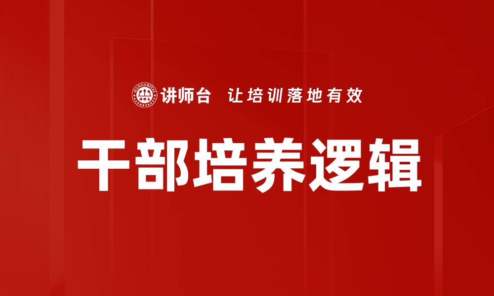 文章干部培养逻辑：构建高效人才发展体系的关键要素的缩略图