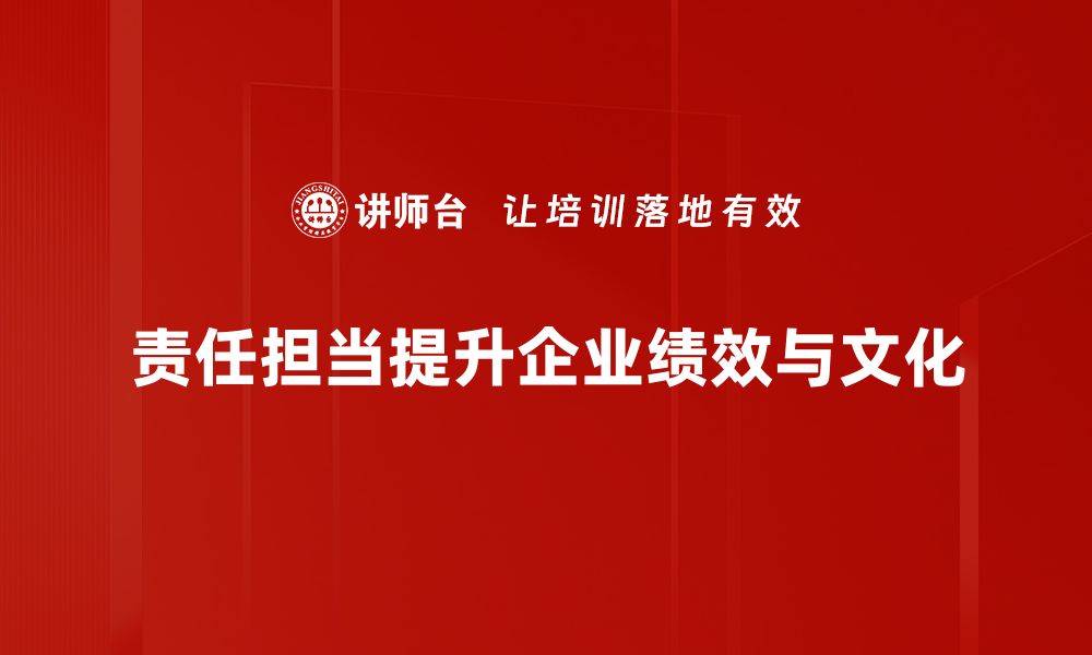 责任担当提升企业绩效与文化