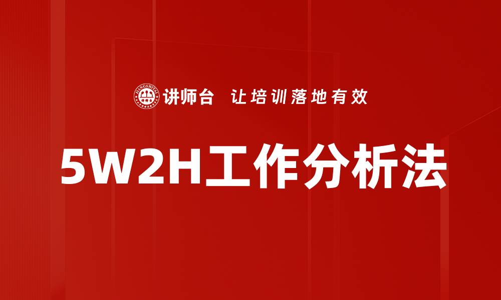 文章全面解析5W2H工作分析法的应用与优势的缩略图