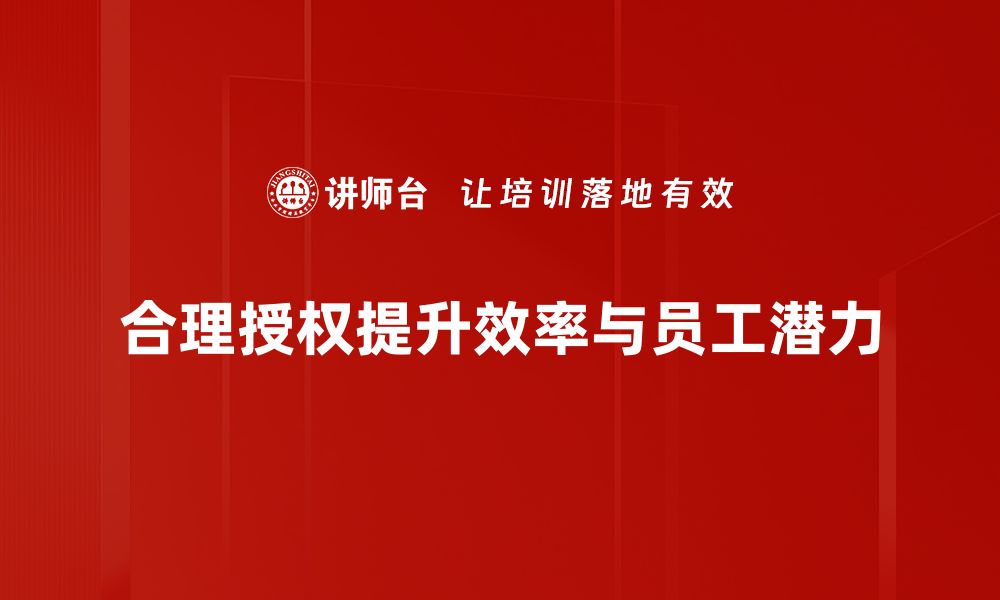 文章合理授权的智慧：提升团队效率的关键策略的缩略图