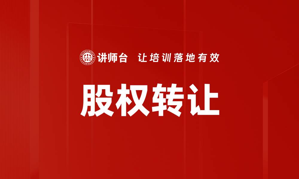 文章企业股权转让全攻略：如何顺利完成交易与风险管理的缩略图