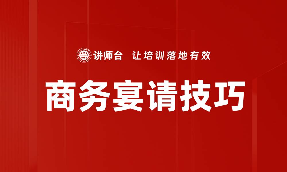 文章商务宴请技巧：提升人脉关系的成功秘诀的缩略图