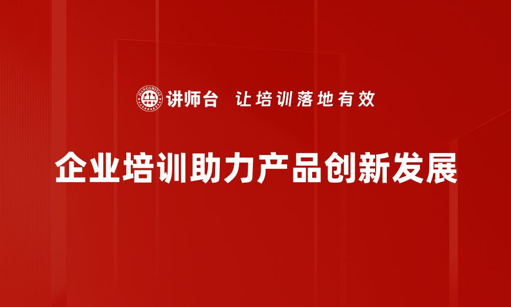 文章产品创新驱动企业成长的秘密与实践分享的缩略图