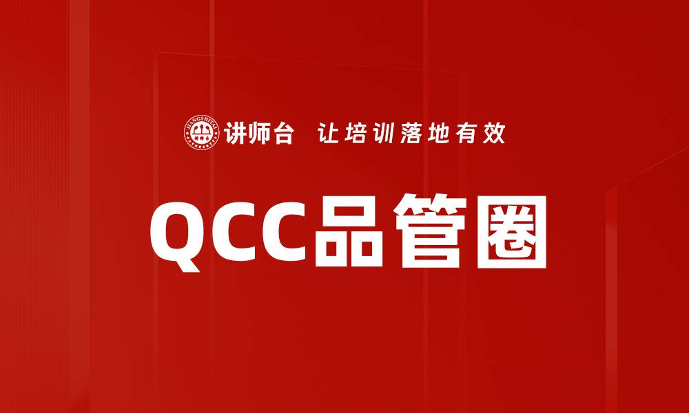 文章提升企业效率的关键：深入解析QCC品管圈的应用与优势的缩略图