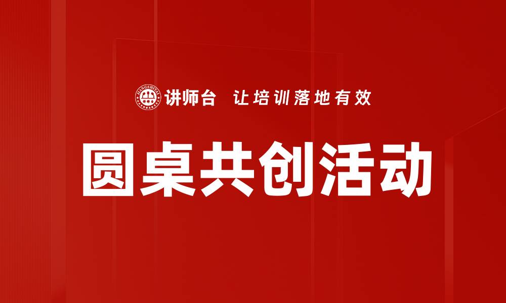 文章圆桌共创活动：激发创新思维与团队合作的有效方式的缩略图