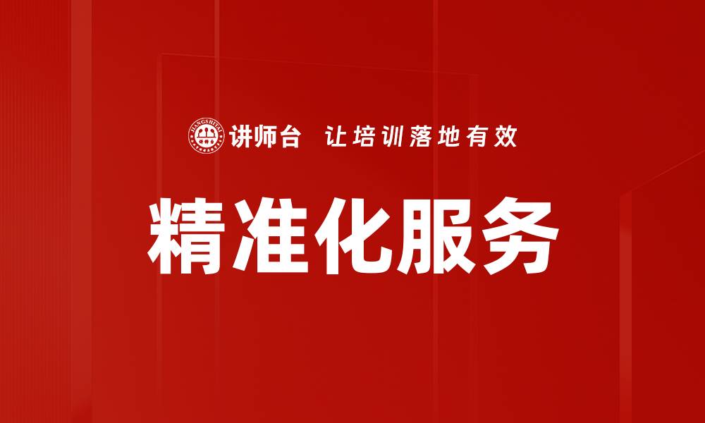 文章精准化服务助力企业提升竞争力与客户满意度的缩略图