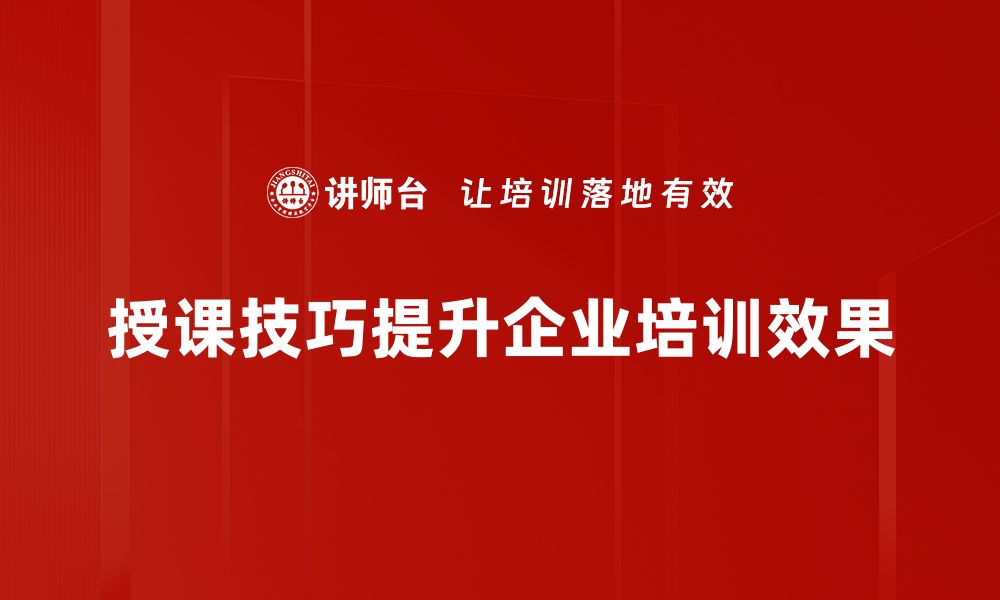 授课技巧提升企业培训效果