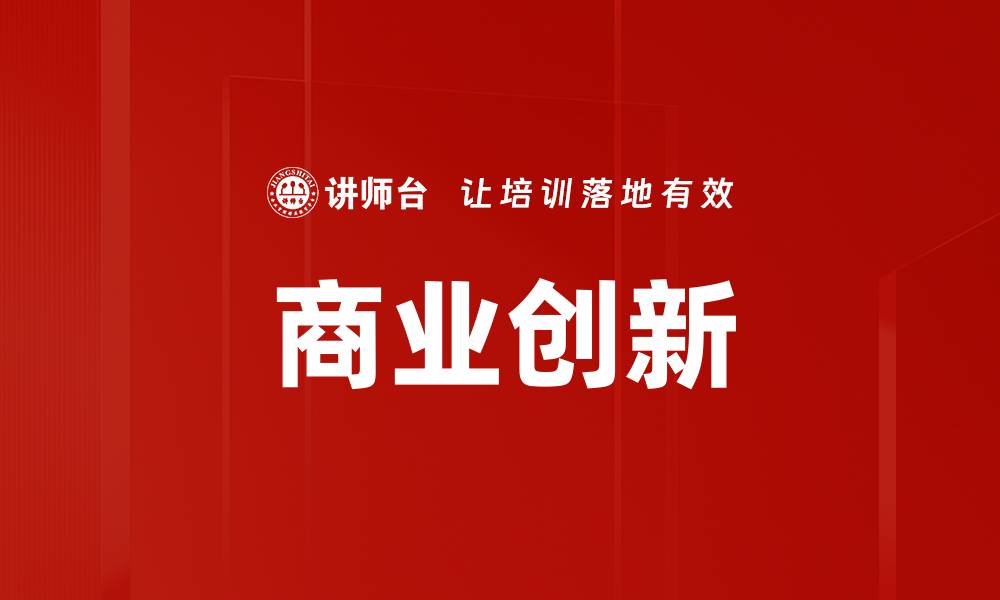 文章商业创新：驱动企业成长的新动力与策略的缩略图