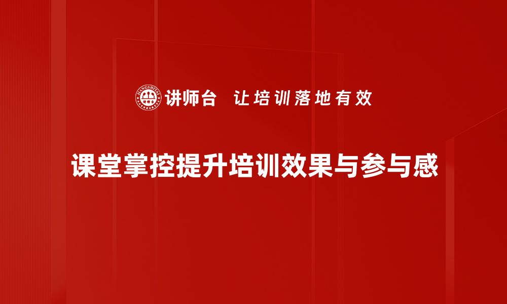 课堂掌控提升培训效果与参与感