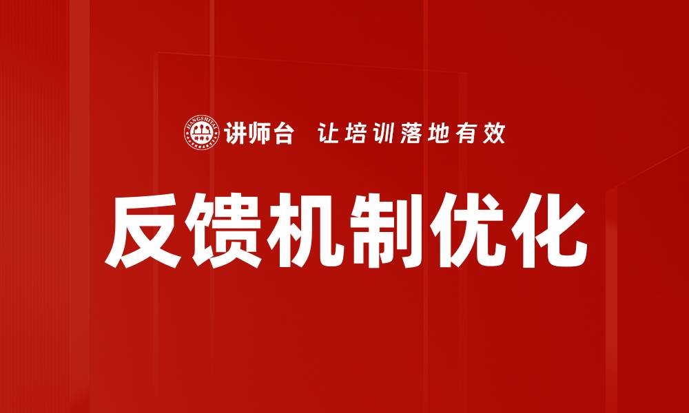 文章优化反馈机制提升企业运营效率的关键策略的缩略图