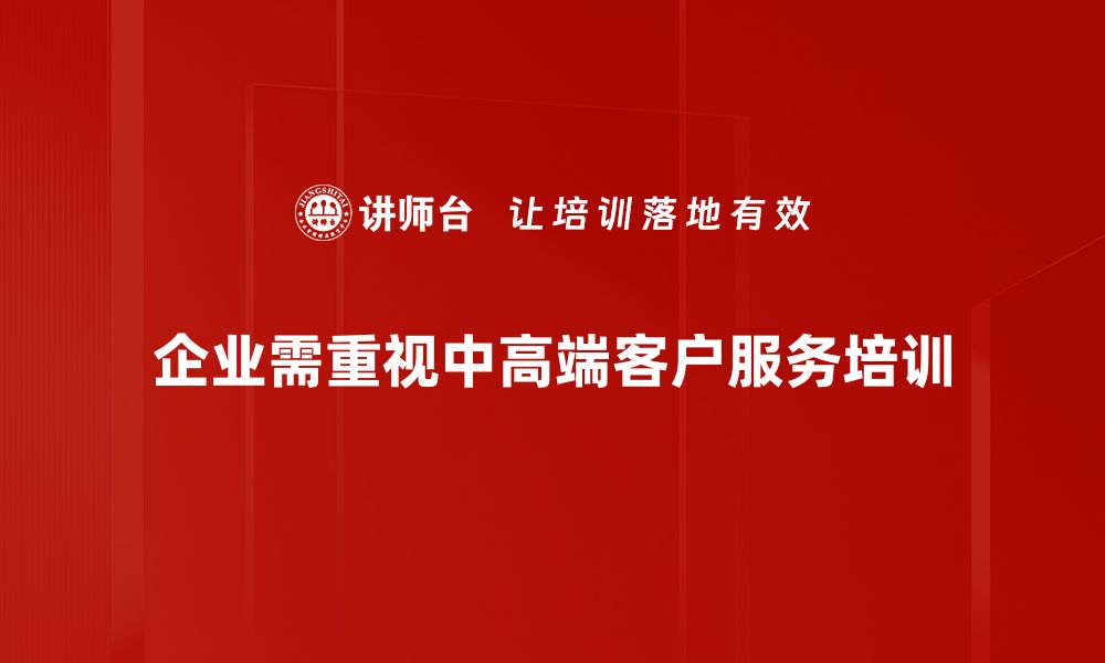 企业需重视中高端客户服务培训