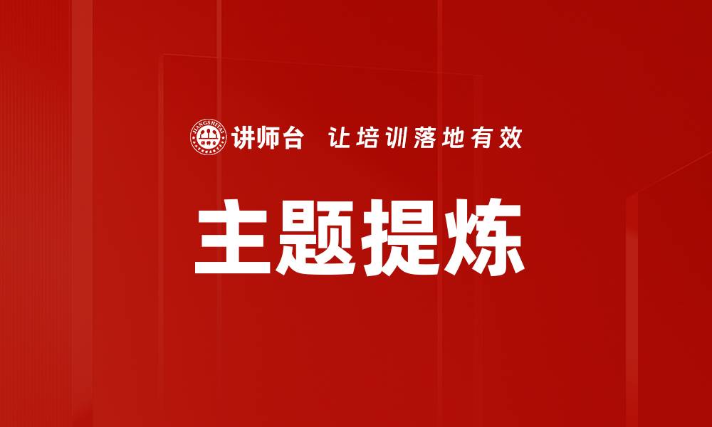 文章高效主题提炼技巧助你提升内容质量的缩略图