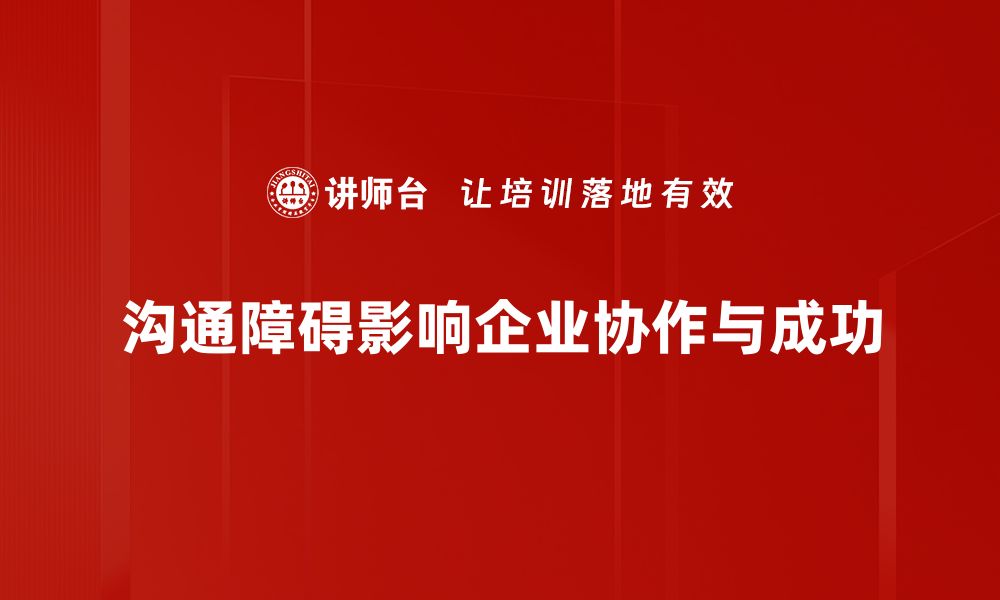 文章破解沟通障碍分析，提升人际交往技巧的缩略图