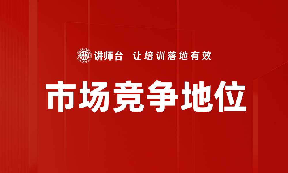 文章提升市场竞争地位的策略与方法解析的缩略图