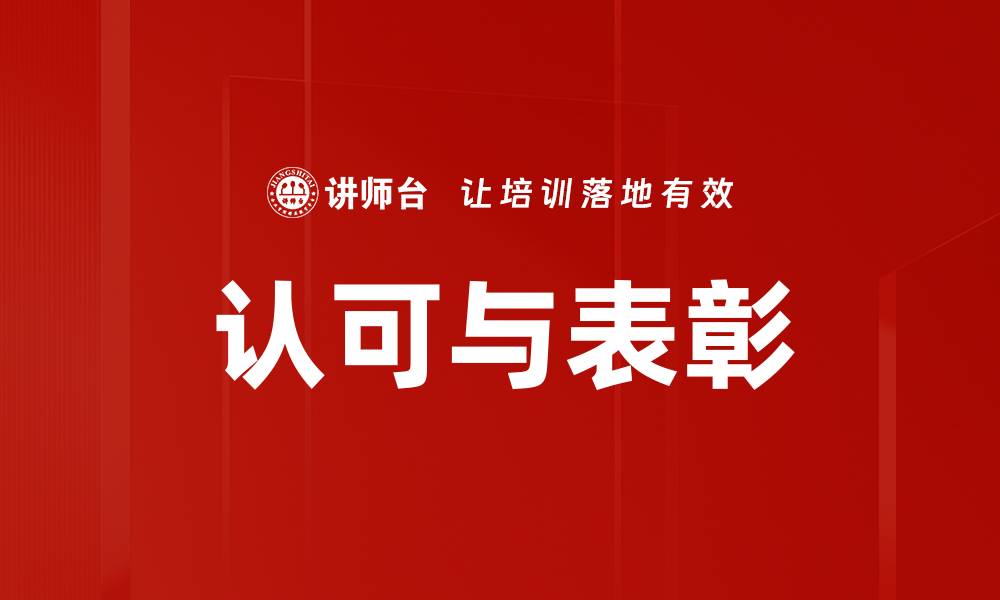 文章认可与表彰的重要性及其对员工激励的影响的缩略图