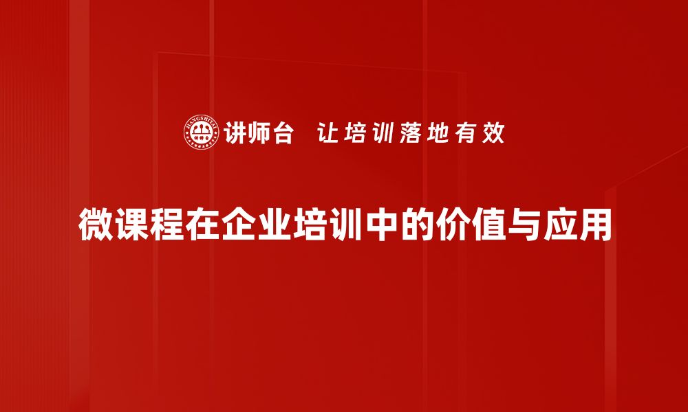 微课程在企业培训中的价值与应用