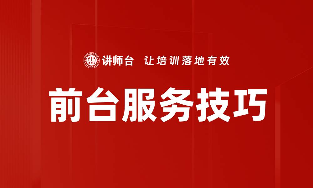 文章提升前台服务技巧，打造客户满意度的新标准的缩略图