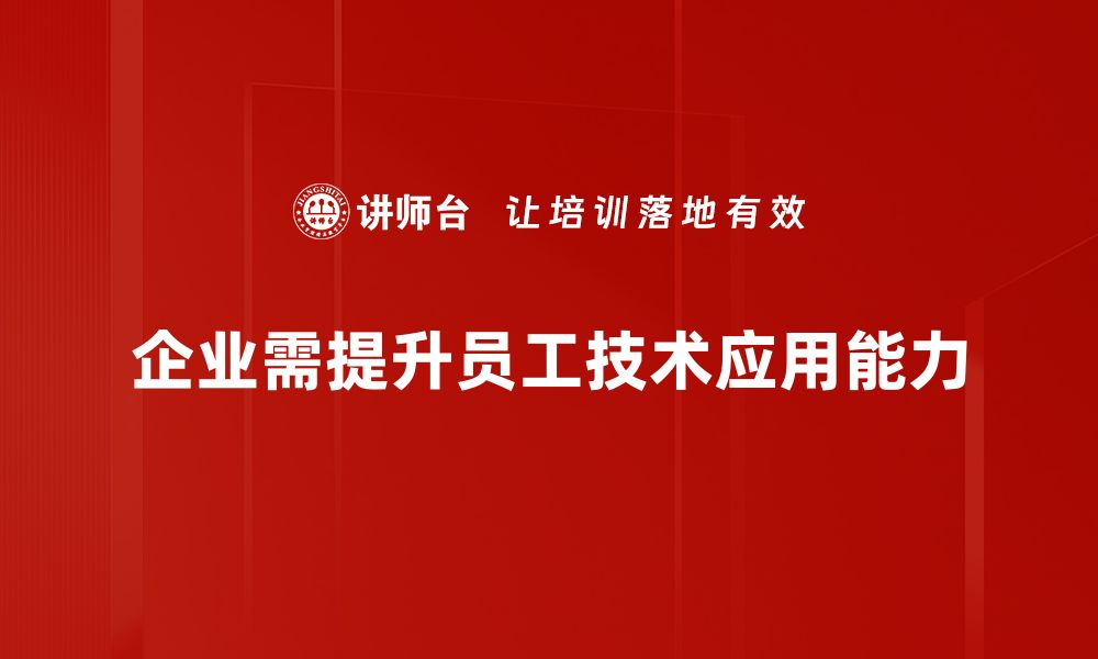 企业需提升员工技术应用能力