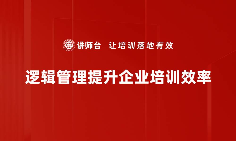逻辑管理提升企业培训效率