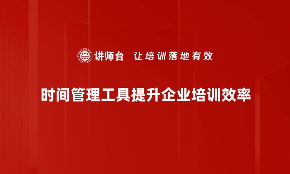 时间管理工具提升企业培训效率