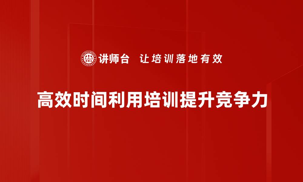 文章掌握高效时间利用技巧，提升工作与生活质量的缩略图