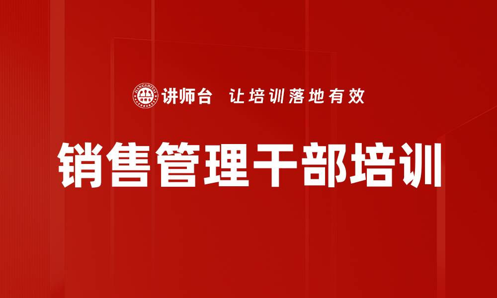 文章提升销售业绩的关键：销售管理干部培训秘籍的缩略图