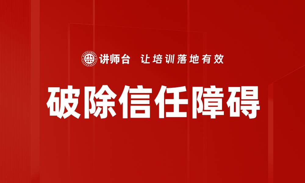 文章破除信任障碍，构建人际关系新桥梁的缩略图