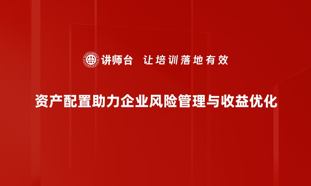 资产配置助力企业风险管理与收益优化