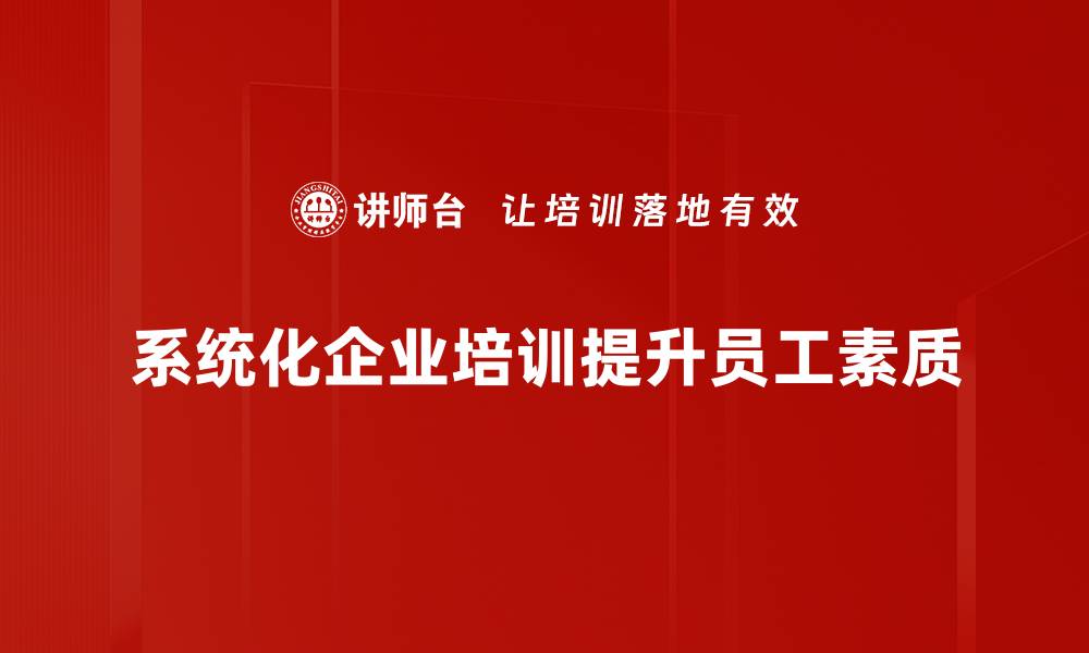 文章系统化实施助力企业高效运营与创新发展的缩略图