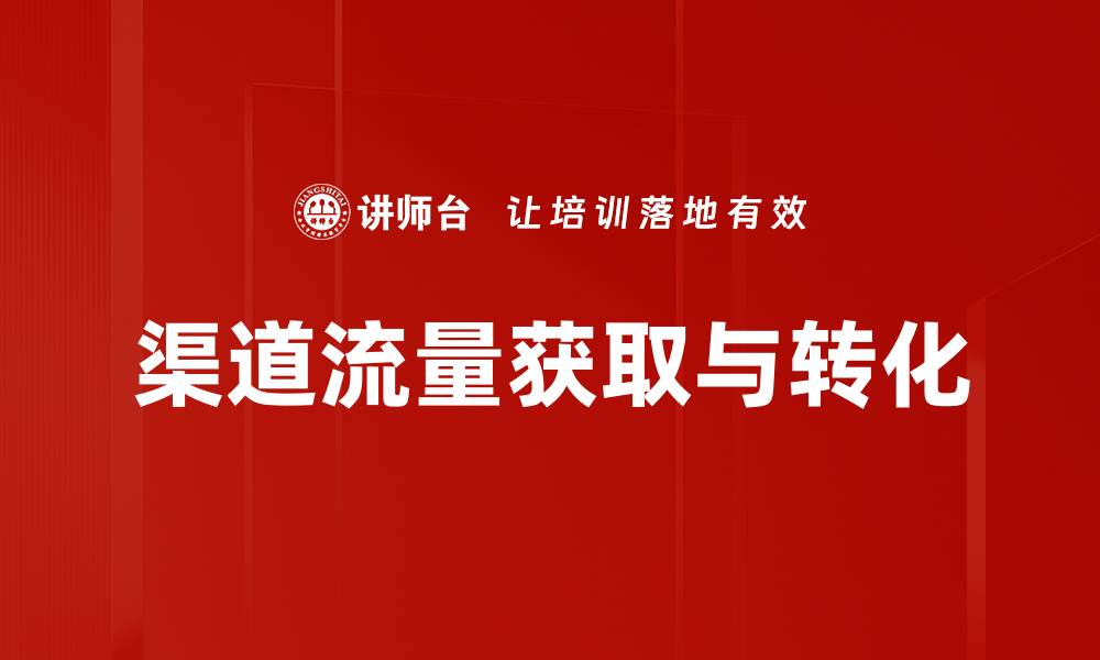 渠道流量获取与转化