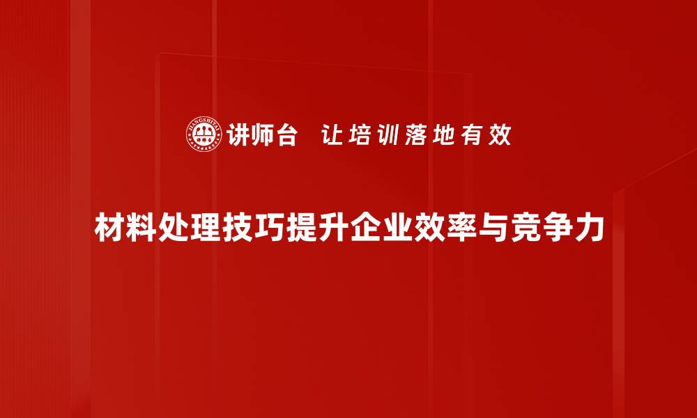 文章掌握材料处理技巧，提升工作效率与质量的秘密分享的缩略图